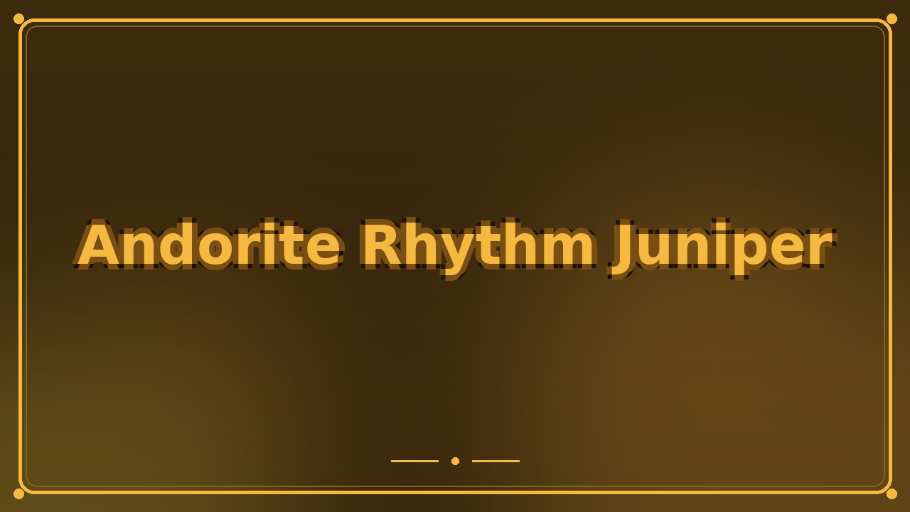 Andorite Rhythm Juniper